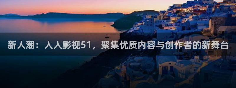 99视频网站在线观看：新人潮：人人影视51，聚集优质内容与创作者的新舞台